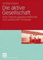 Die Aktive Gesellschaft: Eine Theorie Gesellschaftlicher Und Politischer Prozesse
