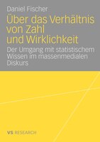 Über das Verhältnis von Zahl und Wirklichkeit: Untersuchung über den Umgang mit statistischem Wissen im massenmedialen Diskurs übe