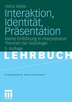 Interaktion, Identität, Präsentation: Kleine Einführung in interpretative Theorien der Soziologie