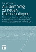 Auf dem Weg zu neuen Hochschultypen: Eine organisationssoziologische Analyse vor dem Hintergrund hochschulpolitischer Reformen