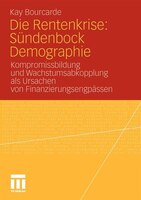 Die Rentenkrise: Sündenbock Demographie: Kompromissbildung Und Wachstumsabkopplung Als Ursachen Von Finanzierungsengpässen