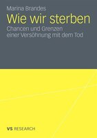 Wie Wir Sterben: Chancen Und Grenzen Einer Versöhnung Mit Dem Tod
