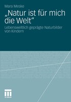 natur Ist Für Mich Die Welt: Lebensweltlich Geprägte Naturbilder Von Kindern