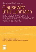 Clausewitz Trifft Luhmann: Eine Systemtheoretische Interpretation Von Clausewitz' Handlungstheorie