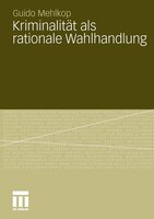 Kriminalität Als Rationale Wahlhandlung: Eine Erweiterung Des Modells Der Subjektiven Werterwartung Und Dessen Empirische Überprüf