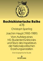 Joachim Haupt (1900-1989) Vom Aufstieg Eines Ns-studentenfunktionaers Und Sturz Des Inspekteurs Der Nationalpolitischen Erziehungs