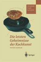 Die letzten Geheimnisse der Kochkunst: Hintergründe - Rezepte - Experimente