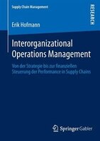 Interorganizational Operations Management: Von der Strategie bis zur finanziellen Steuerung der Performance in Supply Chains
