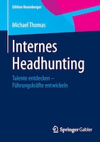 Internes Headhunting: Talente entdecken - Führungskräfte entwickeln