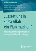 lasset Uns In Sha'a Allah Ein Plan Machen: Fallgestützte Analyse Der Radikalisierung Einer Whatsapp-gruppe