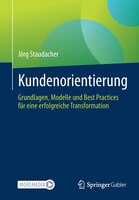 Kundenorientierung: Grundlagen, Modelle Und Best Practices Für Eine Erfolgreiche Transformation