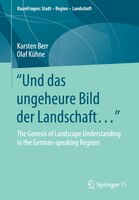 "und Das Ungeheure Bild Der Landschaft...: The Genesis Of Landscape Understanding In The German-speaking Regions
