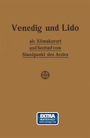 Venedig und Lido als Klimakurort und Seebad vom Standpunkt des Arztes