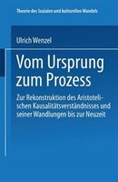 Vom Ursprung zum Prozeß: Zur Rekonstruktion des Aristotelischen Kausalitätsverständnisses und seiner Wandlungen bis zur Neuz