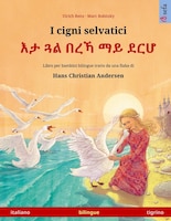 I Cigni Selvatici - ?? ?? ??? ?? ??? (italiano - Tigrino): Libro Per Bambini Bilingue Tratto Da Una Fiaba Di Hans Christian Anders