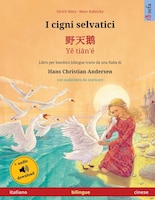 I Cigni Selvatici - ??? - Ye Tian'é (italiano - Cinese): Libro Per Bambini Bilingue Tratto Da Una Fiaba Di Hans Christian Andersen