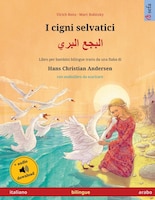 I Cigni Selvatici - ????? ????? (italiano - Arabo): Libro Per Bambini Bilingue Tratto Da Una Fiaba Di Hans Christian Andersen, Con