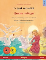 I Cigni Selvatici - ????? ?????? (italiano - Russo): Libro Per Bambini Bilingue Tratto Da Una Fiaba Di Hans Christian Andersen, Co