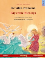 De Vilda Svanarna - B?y Chim Thiên Nga (svenska - Vietnamesiska): Tvåspråkig Barnbok Efter En Saga Av Hans Christian Andersen