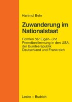 Zuwanderungspolitik im Nationalstaat: Formen der Eigen- und Fremdbestimmung in den USA, der Bundesrepublik Deutschland und Frankre