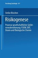 Risikogenese: Prozesse gesellschaftlicher Gefahrenwahrnehmung: FCKW, DDT, Dioxin und Ökologische Chemie
