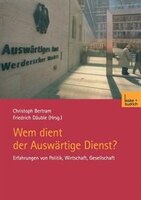 Wem Dient Der Auswärtige Dienst?: Erfahrungen Von Politik, Wirtschaft, Gesellschaft