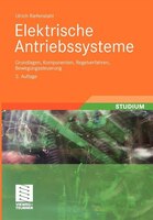 Elektrische Antriebssysteme: Grundlagen, Komponenten, Regelverfahren, Bewegungssteuerung