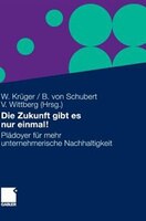 Die Zukunft Gibt Es Nur Einmal!: Plädoyer Für Mehr Unternehmerische Nachhaltigkeit