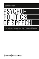 Psychopolitics Of Speech: Uncivil Discourse And The Excess Of Desire