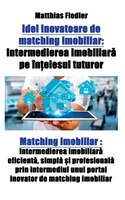 Idei inovatoare de matching imobiliar: Intermedierea imobiliara pe în?elesul tuturor: Matching imobiliar: Intermedierea imobiliara