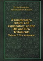 A Commentary, Critical and Explanatory, on the Old and New Testaments Volume 2. New Tastament