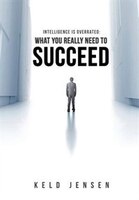 Intelligence is Overrated: What You Really Need to Succeed