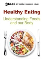 Healthy Eating: Understanding Foods and our Body