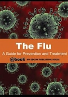 The Flu: A Guide for Prevention and Treatment My Ebook Publishing House Author