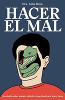 Hacer El Mal: Un Estudio Sobre Nuestra Infinita Capacidad Para Hacer Daño