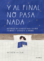 ISBN 9786070772665 product image for Y Al Final No Pasa Nada: Historias Relajantes Para Calmar Tu Mente Y Ayudarte A  | upcitemdb.com