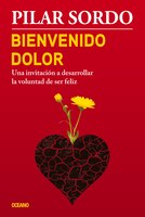 Bienvenido Dolor: Una Invitación A Desarrollar La Voluntad De Ser Feliz