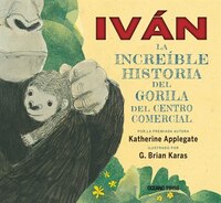 IVAN: La increible historia del gorila del centro comercial (Spanish Edition)