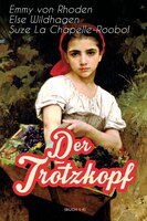 Der Trotzkopf (Buch 1-4): Illustrierte Ausgabe: Der Trotzkopf, Trotzkopfs Brautzeit, Aus Trotzkopfs Ehe & Trotzkopf als Großm