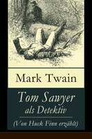 Tom Sawyer als Detektiv (Von Huck Finn erzählt): Der berühmte Lausbube und sein Freund Huckleberry Finn