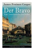 Der Bravo - Eine venezianische Geschichte: Ein Abenteuerroman des Autors von Der letzte Mohikaner und Der Wildtöter