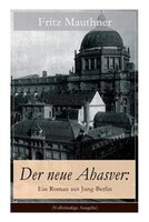 Der neue Ahasver: Ein Roman aus Jung-Berlin: Historischer Roman - Entwicklung des Antisemitismus um die Jahrhundertwe