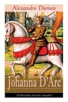 Johanna D'Arc: Historischer Roman aus dem Leben der Jungfrau von Orleans