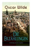 Oscar Wilde: Die Erzählungen: Das Gespenst von Canterville, Lord Arthur Saviles Verbrechen, Die Sphinx ohne Gehe