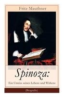 Spinoza: Ein Umriss seines Lebens und Wirkens (Biografie): Baruch de Spinoza - Lebensgeschichte, Philosophie