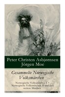 Gesammelte Norwegische Volksmärchen: Norwegische Volksmärchen I + Norwegische Volksmärchen II und drei weitere Märchen