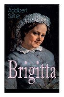 Brigitta: Geschichte einer weiblichen Emanzipation Adalbert Stifter Author