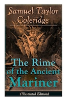 The Rime of the Ancient Mariner (Illustrated Edition): The Most Famous Poem of the English literary critic, poet and philosopher,