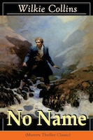 No Name (Mystery Thriller Classic): From the prolific English writer, best known for The Woman in White, Armadale, The Moonstone,