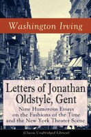 Letters of Jonathan Oldstyle, Gent: Nine Humorous Essays on the Fashions of the Time and the New York Theater Scene (Classic Unabr